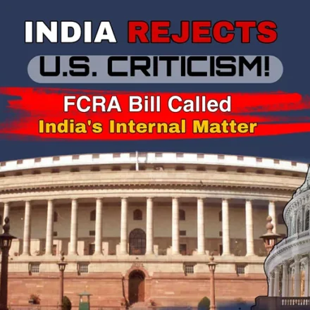 FCRA Bill 2026: India rejects U.S. criticism over foreign funding law