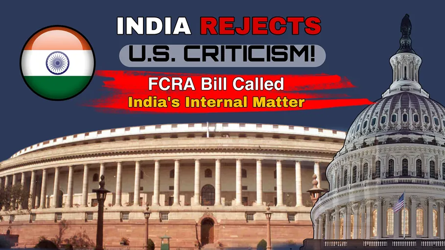 FCRA Bill 2026: India rejects U.S. criticism over foreign funding law