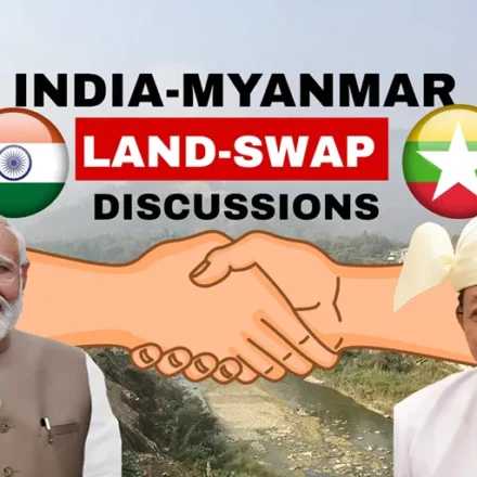 India Myanmar Land Swap discussions between India and Myanmar