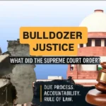 Supreme Court guidelines on bulldozer justice highlighting demolition actions, rule of law, due process and accountability in India